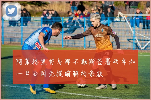 阿莱格里将与那不勒斯签署两年加一年合同无提前解约条款
